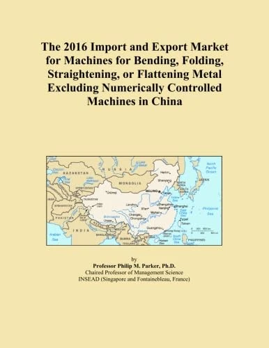The 2016 Import and Export Market for Machines for Bending, Folding, Straightening, or Flattening Metal Excluding Numerically Controlled Machines in China