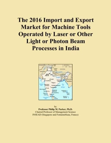 The 2016 Import and Export Market for Machine Tools Operated by Laser or Other Light or Photon Beam Processes in India