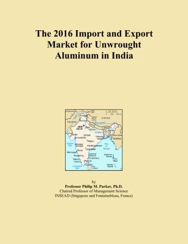 The 2016 Import and Export Market for Unwrought Aluminum in India