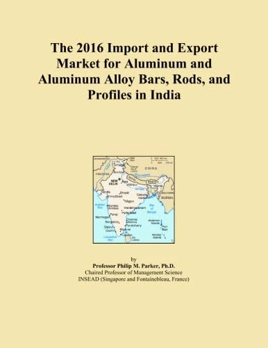 The 2016 Import and Export Market for Aluminum and Aluminum Alloy Bars, Rods, and Profiles in India