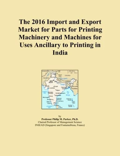 The 2016 Import and Export Market for Parts for Printing Machinery and Machines for Uses Ancillary to Printing in India