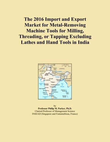 The 2016 Import and Export Market for Metal-Removing Machine Tools for Milling, Threading, or Tapping Excluding Lathes and Hand Tools in India