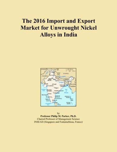 The 2016 Import and Export Market for Unwrought Nickel Alloys in India