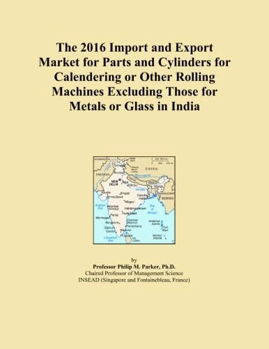 The 2016 Import and Export Market for Parts and Cylinders for Calendering or Other Rolling Machines Excluding Those for Metals or Glass in India