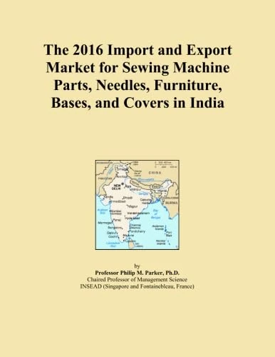 The 2016 Import and Export Market for Sewing Machine Parts, Needles, Furniture, Bases, and Covers in India