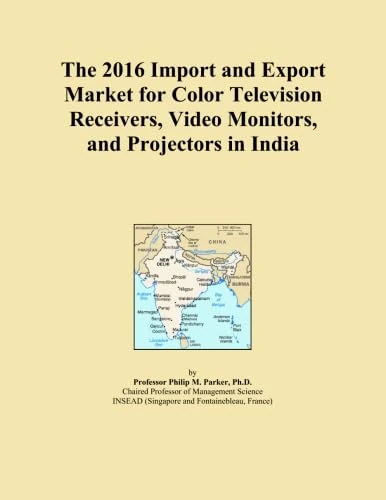 The 2016 Import and Export Market for Color Television Receivers, Video Monitors, and Projectors in India