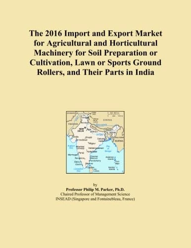 The 2016 Import and Export Market for Agricultural and Horticultural Machinery for Soil Preparation or Cultivation, Lawn or Sports Ground Rollers, and Their Parts in India