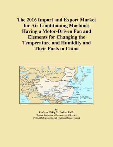 The 2016 Import and Export Market for Air Conditioning Machines Having a Motor-Driven Fan and Elements for Changing the Temperature and Humidity and Their Parts in China