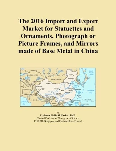 The 2016 Import and Export Market for Statuettes and Ornaments, Photograph or Picture Frames, and Mirrors made of Base Metal in China