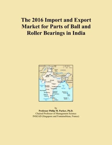 The 2016 Import and Export Market for Parts of Ball and Roller Bearings in India