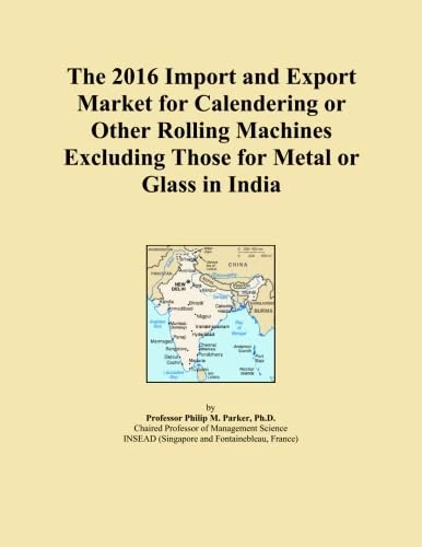 The 2016 Import and Export Market for Calendering or Other Rolling Machines Excluding Those for Metal or Glass in India