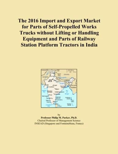The 2016 Import and Export Market for Parts of Self-Propelled Works Trucks without Lifting or Handling Equipment and Parts of Railway Station Platform Tractors in India