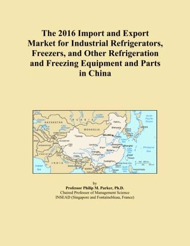 The 2016 Import and Export Market for Industrial Refrigerators, Freezers, and Other Refrigeration and Freezing Equipment and Parts in China