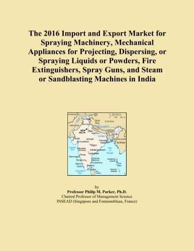 The 2016 Import and Export Market for Spraying Machinery, Mechanical Appliances for Projecting, Dispersing, or Spraying Liquids or Powders, Fire ... and Steam or Sandblasting Machines in India