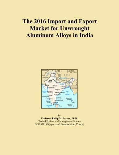 The 2016 Import and Export Market for Unwrought Aluminum Alloys in India