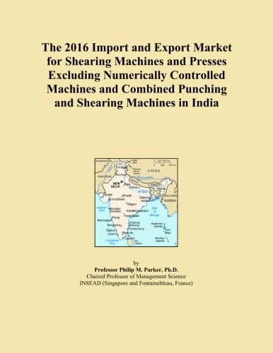 The 2016 Import and Export Market for Shearing Machines and Presses Excluding Numerically Controlled Machines and Combined Punching and Shearing Machines in India