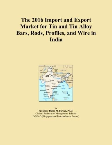 The 2016 Import and Export Market for Tin and Tin Alloy Bars, Rods, Profiles, and Wire in India