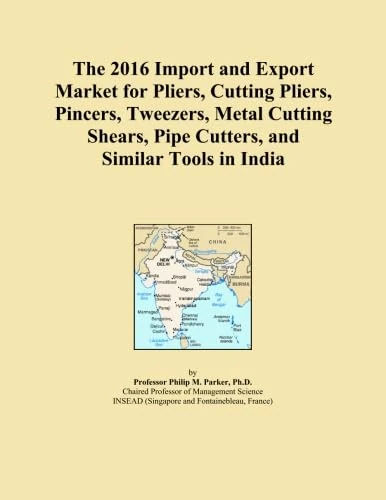The 2016 Import and Export Market for Pliers, Cutting Pliers, Pincers, Tweezers, Metal Cutting Shears, Pipe Cutters, and Similar Tools in India