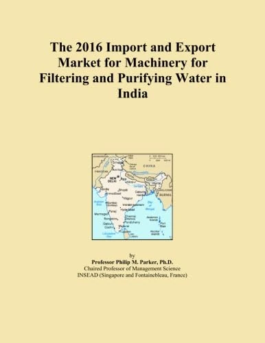 The 2016 Import and Export Market for Machinery for Filtering and Purifying Water in India