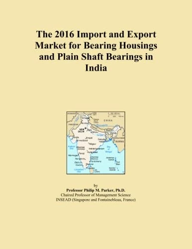 The 2016 Import and Export Market for Bearing Housings and Plain Shaft Bearings in India