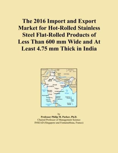 The 2016 Import and Export Market for Hot-Rolled Stainless Steel Flat-Rolled Products of Less Than 600 mm Wide and At Least 4.75 mm Thick in India