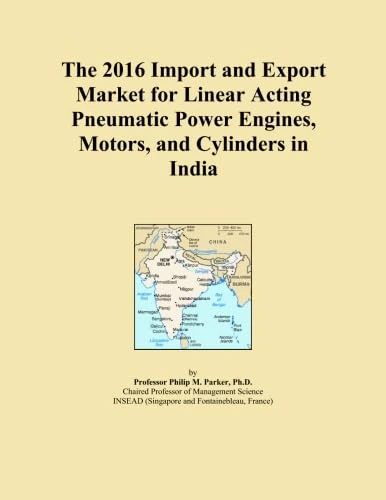 The 2016 Import and Export Market for Linear Acting Pneumatic Power Engines, Motors, and Cylinders in India
