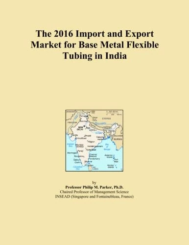 The 2016 Import and Export Market for Base Metal Flexible Tubing in India