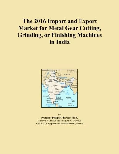 The 2016 Import and Export Market for Metal Gear Cutting, Grinding, or Finishing Machines in India