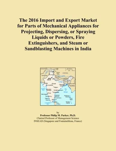 The 2016 Import and Export Market for Parts of Mechanical Appliances for Projecting, Dispersing, or Spraying Liquids or Powders, Fire Extinguishers, and Steam or Sandblasting Machines in India