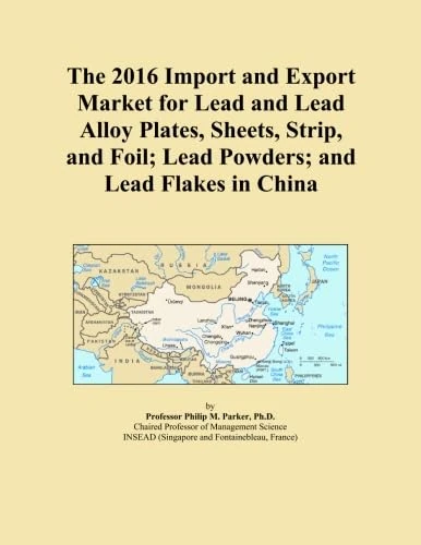 The 2016 Import and Export Market for Lead and Lead Alloy Plates, Sheets, Strip, and Foil; Lead Powders; and Lead Flakes in China