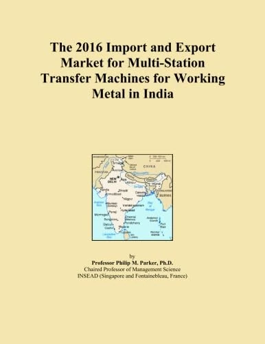 The 2016 Import and Export Market for Multi-Station Transfer Machines for Working Metal in India