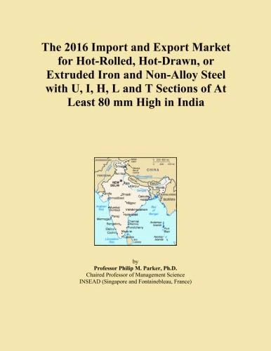 The 2016 Import and Export Market for Hot-Rolled, Hot-Drawn, or Extruded Iron and Non-Alloy Steel with U, I, H, L and T Sections of At Least 80 mm High in India
