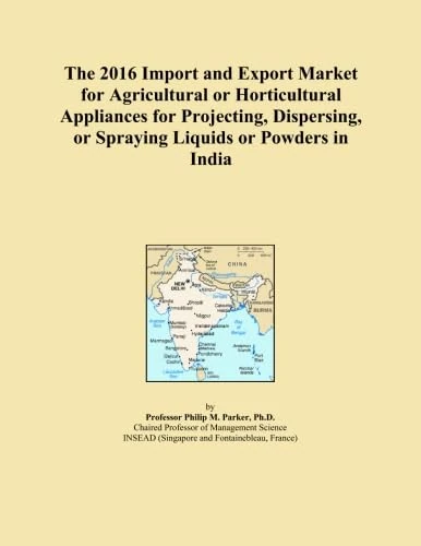 The 2016 Import and Export Market for Agricultural or Horticultural Appliances for Projecting, Dispersing, or Spraying Liquids or Powders in India