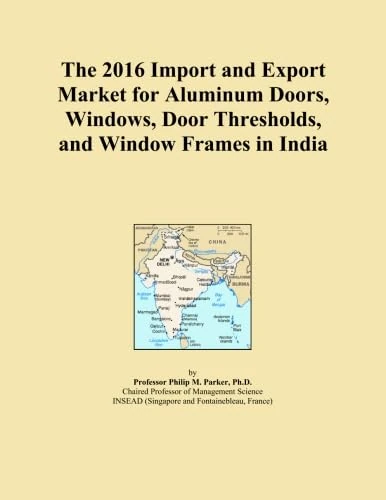 The 2016 Import and Export Market for Aluminum Doors, Windows, Door Thresholds, and Window Frames in India