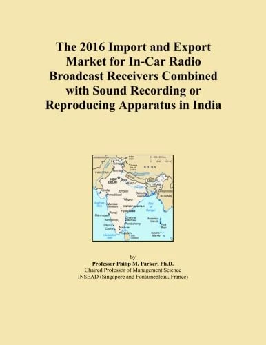 The 2016 Import and Export Market for In-Car Radio Broadcast Receivers Combined with Sound Recording or Reproducing Apparatus in India
