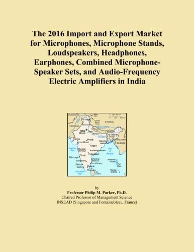 The 2016 Import and Export Market for Microphones, Microphone Stands, Loudspeakers, Headphones, Earphones, Combined Microphone-Speaker Sets, and Audio-Frequency Electric Amplifiers in India