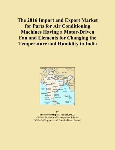 The 2016 Import and Export Market for Parts for Air Conditioning Machines Having a Motor-Driven Fan and Elements for Changing the Temperature and Humidity in India