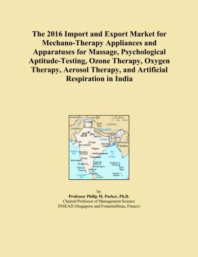 The 2016 Import and Export Market for Mechano-Therapy Appliances and Apparatuses for Massage, Psychological Aptitude-Testing, Ozone Therapy, Oxygen ... Therapy, and Artificial Respiration in India