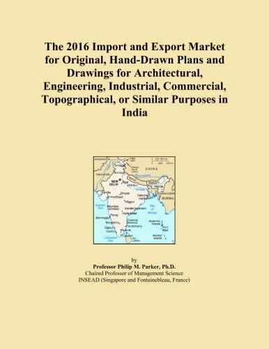 The 2016 Import and Export Market for Original, Hand-Drawn Plans and Drawings for Architectural, Engineering, Industrial, Commercial, Topographical, or Similar Purposes in India