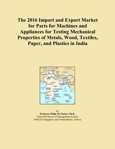 The 2016 Import and Export Market for Parts for Machines and Appliances for Testing Mechanical Properties of Metals, Wood, Textiles, Paper, and Plastics in India