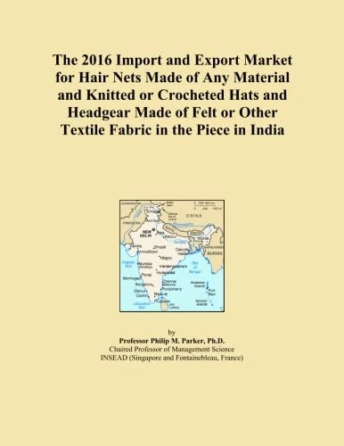 The 2016 Import and Export Market for Hair Nets Made of Any Material and Knitted or Crocheted Hats and Headgear Made of Felt or Other Textile Fabric in the Piece in India
