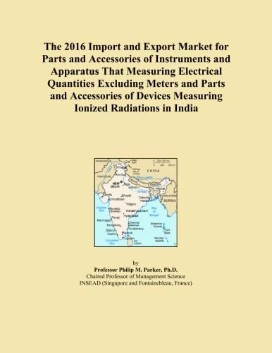 The 2016 Import and Export Market for Parts and Accessories of Instruments and Apparatus That Measuring Electrical Quantities Excluding Meters and ... Devices Measuring Ionized Radiations in India