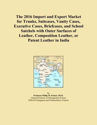 The 2016 Import and Export Market for Trunks, Suitcases, Vanity Cases, Executive Cases, Briefcases, and School Satchels with Outer Surfaces of Leather, Composition Leather, or Patent Leather in India