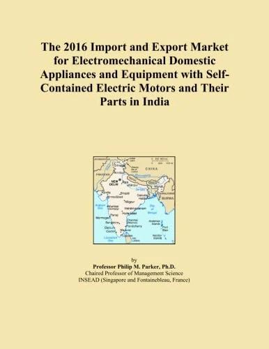 The 2016 Import and Export Market for Electromechanical Domestic Appliances and Equipment with Self-Contained Electric Motors and Their Parts in India