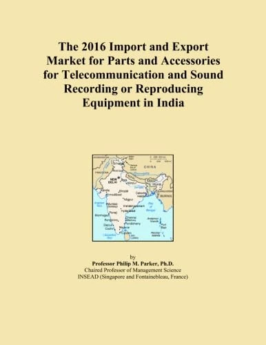 The 2016 Import and Export Market for Parts and Accessories for Telecommunication and Sound Recording or Reproducing Equipment in India