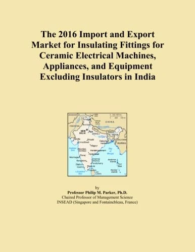 The 2016 Import and Export Market for Insulating Fittings for Ceramic Electrical Machines, Appliances, and Equipment Excluding Insulators in India