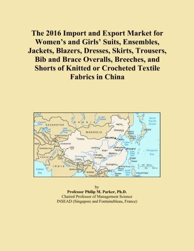 The 2016 Import and Export Market for Women's and Girls' Suits, Ensembles, Jackets, Blazers, Dresses, Skirts, Trousers, Bib and Brace Overalls, ... Knitted or Crocheted Textile Fabrics in China