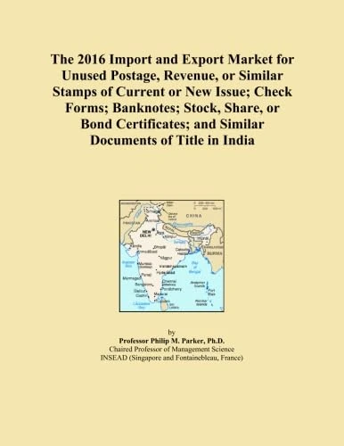 The 2016 Import and Export Market for Unused Postage, Revenue, or Similar Stamps of Current or New Issue; Check Forms; Banknotes; Stock, Share, or ... and Similar Documents of Title in India
