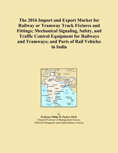 The 2016 Import and Export Market for Railway or Tramway Track Fixtures and Fittings; Mechanical Signaling, Safety, and Traffic Control Equipment for ... Tramways; and Parts of Rail Vehicles in India