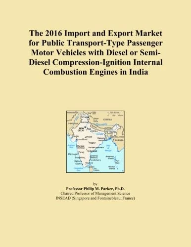 The 2016 Import and Export Market for Public Transport-Type Passenger Motor Vehicles with Diesel or Semi-Diesel Compression-Ignition Internal Combustion Engines in India